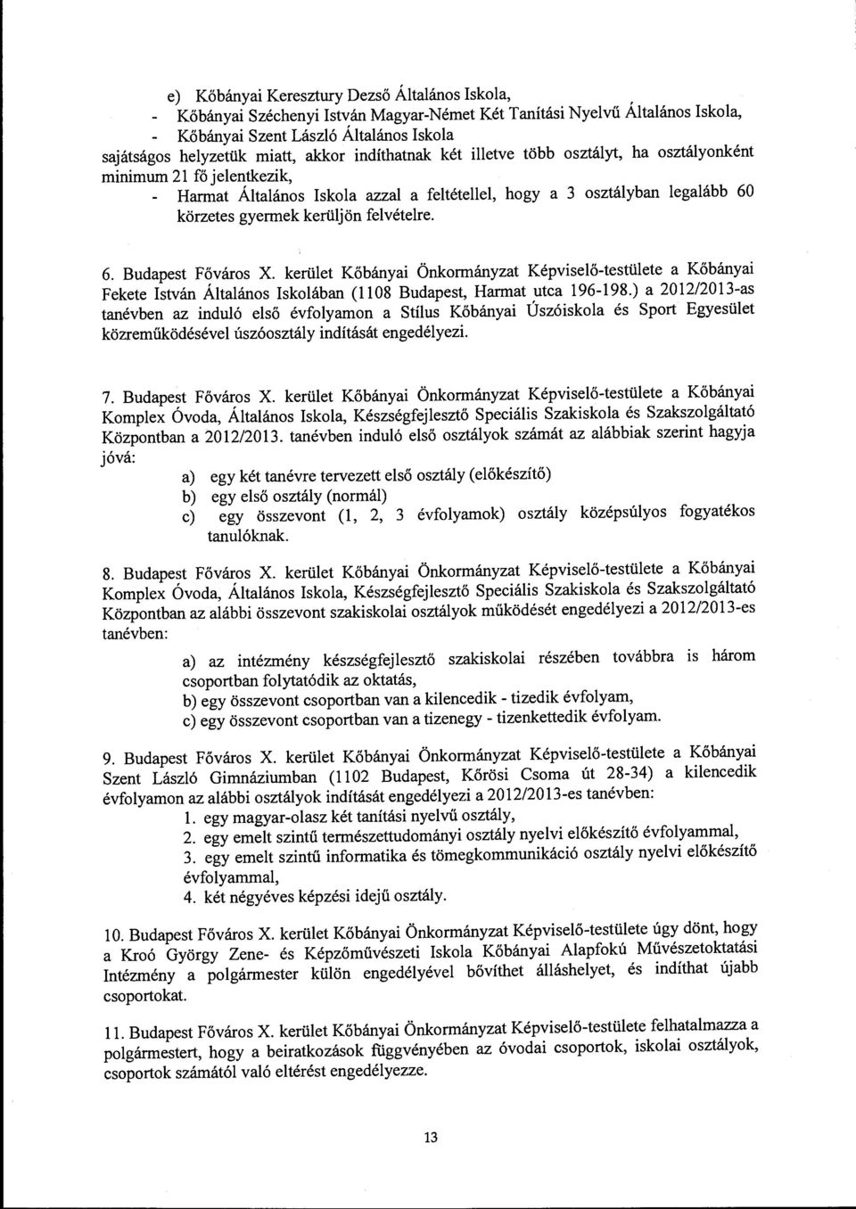 kerület Kőbányai Önkormányzat Képviselő-testülete a Kőbányai Fekete István Általános Iskolában (1108 Budapest, Harmat utca 196-198.