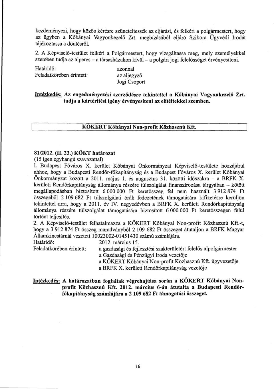 A Képviselő-testület felkéri a Polgármestert, hogy vizsgáltassa meg, mely személyekkel szemben tudja az alperes -a társasházakon kívül- a polgári jogi felelősséget érvényesíteni.