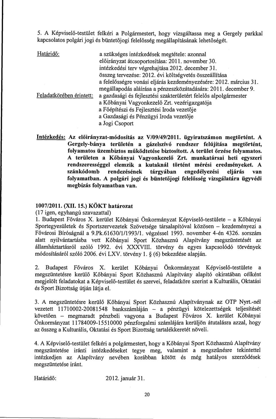 évi költségvetés összeállítása a felelősségre vonási eljárás kezdeményezésére: 2012. március 31. megállapodás aláírása a pénzeszközátadására: 20 ll. december 9.