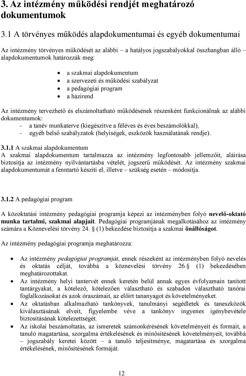 alapdokumentum a szervezeti és működési szabályzat a pedagógiai program a házirend Az intézmény tervezhető és elszámoltatható működésének részenként funkcionálnak az alábbi dokumentumok: - a tanév
