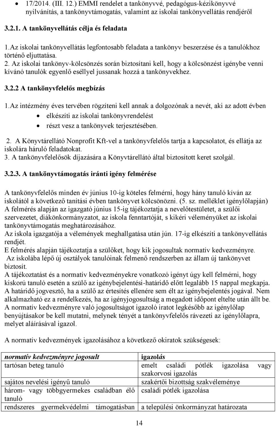 Az iskolai tankönyv-kölcsönzés során biztosítani kell, hogy a kölcsönzést igénybe venni kívánó tanulók egyenlő eséllyel jussanak hozzá a tankönyvekhez. 3.2.2 A tankönyvfelelős megbízás 1.