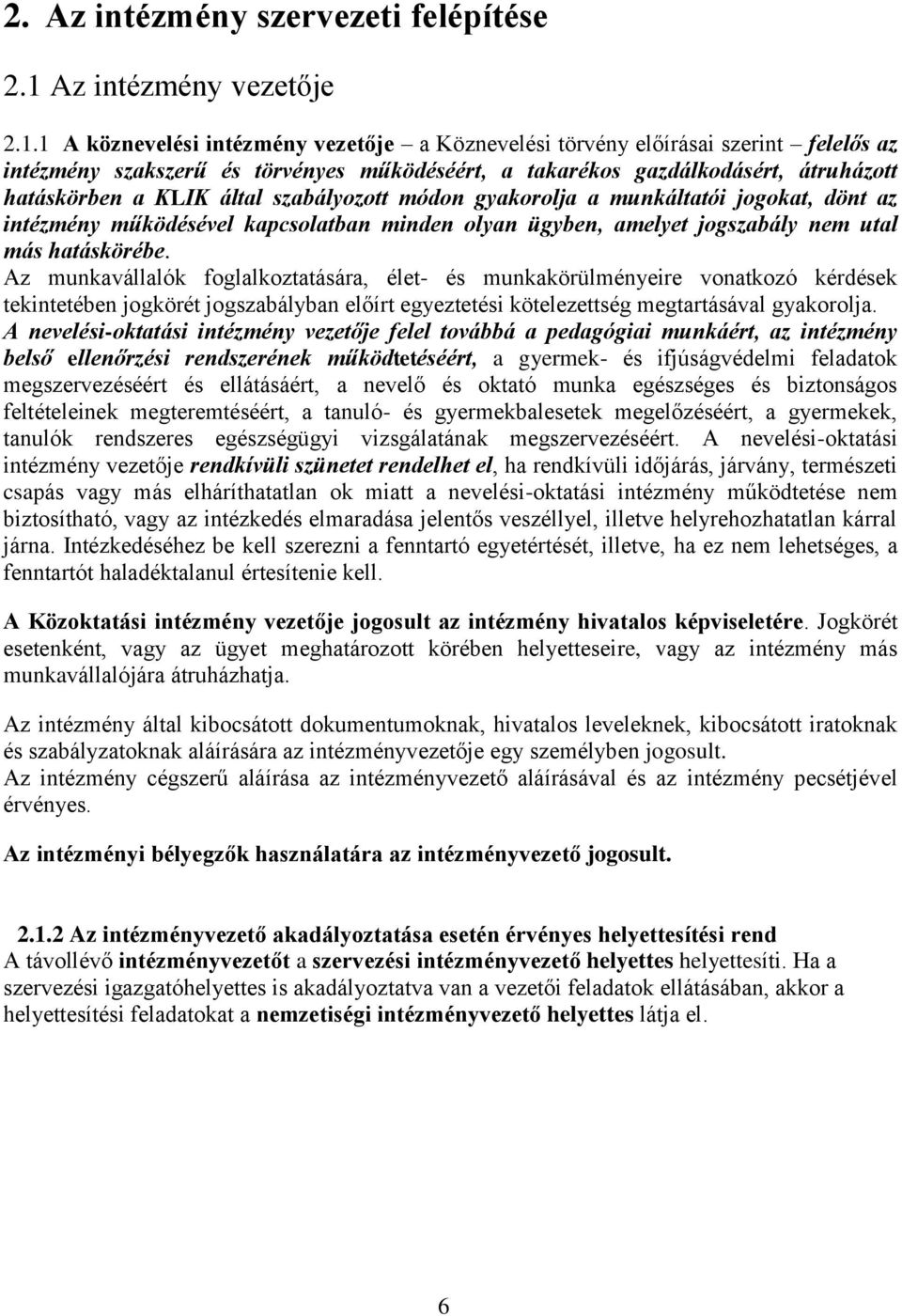 1 A köznevelési intézmény vezetője a Köznevelési törvény előírásai szerint felelős az intézmény szakszerű és törvényes működéséért, a takarékos gazdálkodásért, átruházott hatáskörben a KLIK által