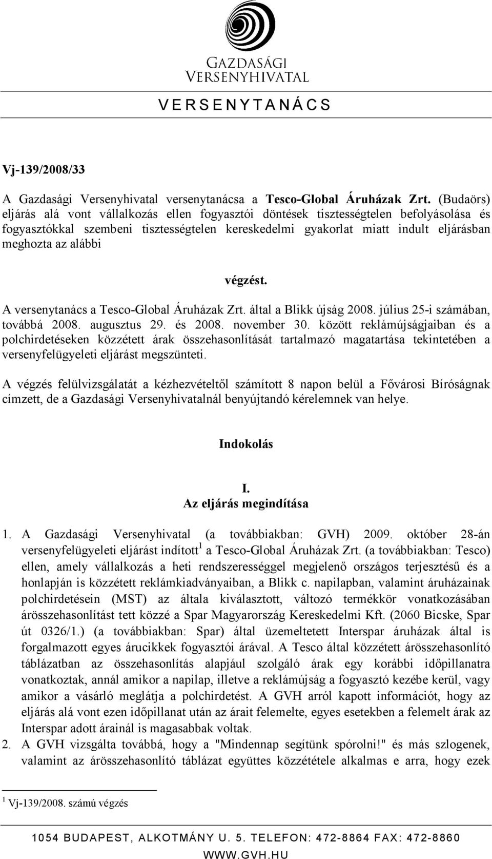 alábbi végzést. A versenytanács a Tesco-Global Áruházak Zrt. által a Blikk újság 2008. július 25-i számában, továbbá 2008. augusztus 29. és 2008. november 30.