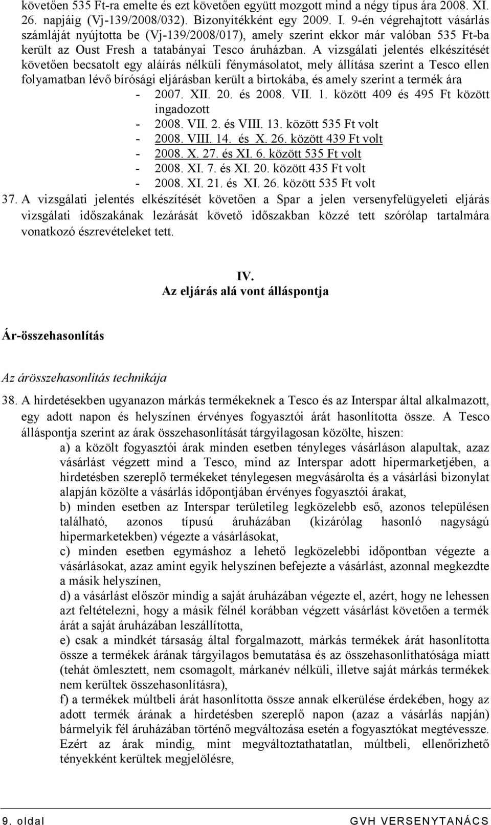 A vizsgálati jelentés elkészítését követıen becsatolt egy aláírás nélküli fénymásolatot, mely állítása szerint a Tesco ellen folyamatban lévı bírósági eljárásban került a birtokába, és amely szerint