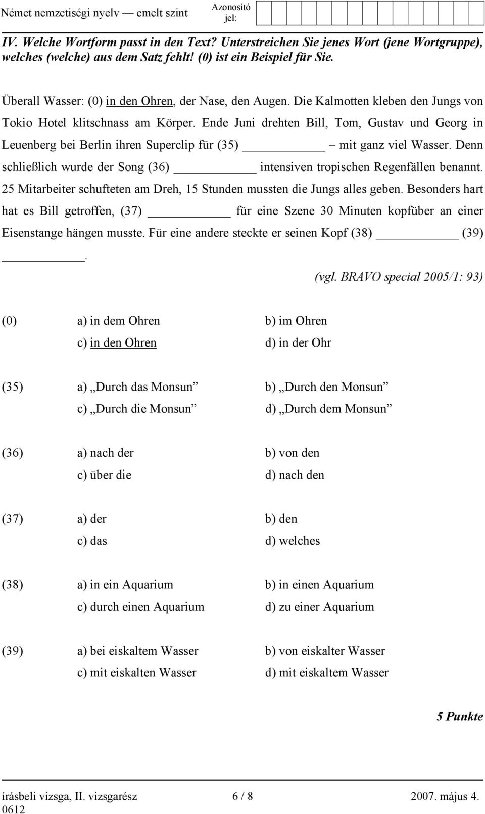 Ende Juni drehten Bill, Tom, Gustav und Georg in Leuenberg bei Berlin ihren Superclip für (35) mit ganz viel Wasser. Denn schließlich wurde der Song (36) intensiven tropischen Regenfällen benannt.