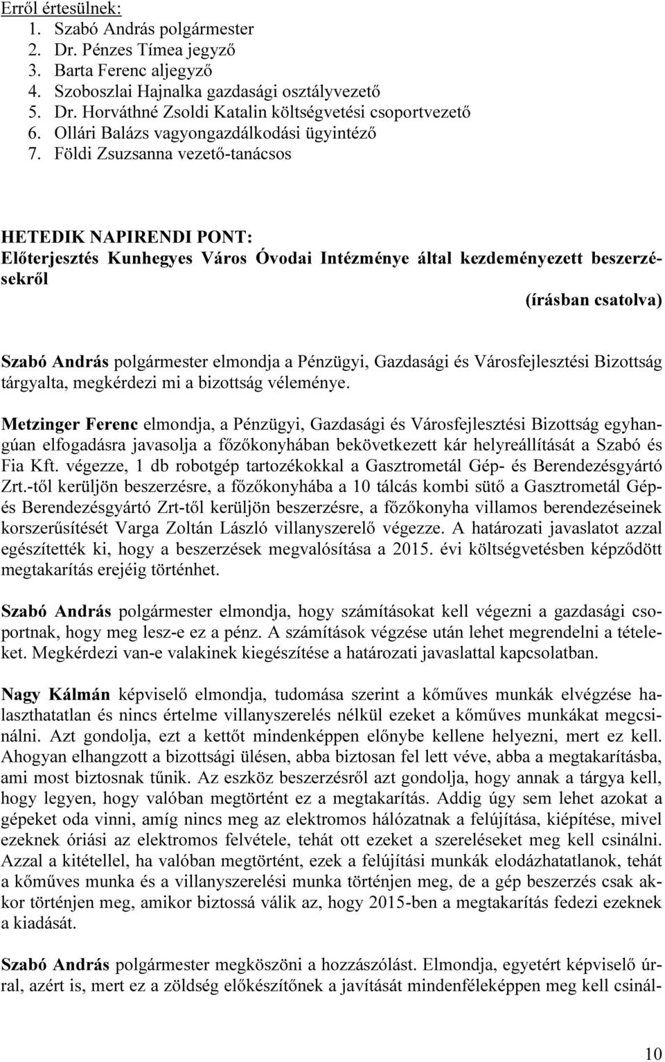 Földi Zsuzsanna vezető-tanácsos HETEDIK NAPIRENDI PONT: Előterjesztés Kunhegyes Város Óvodai Intézménye által kezdeményezett beszerzésekről Szabó András polgármester elmondja a Pénzügyi, Gazdasági és