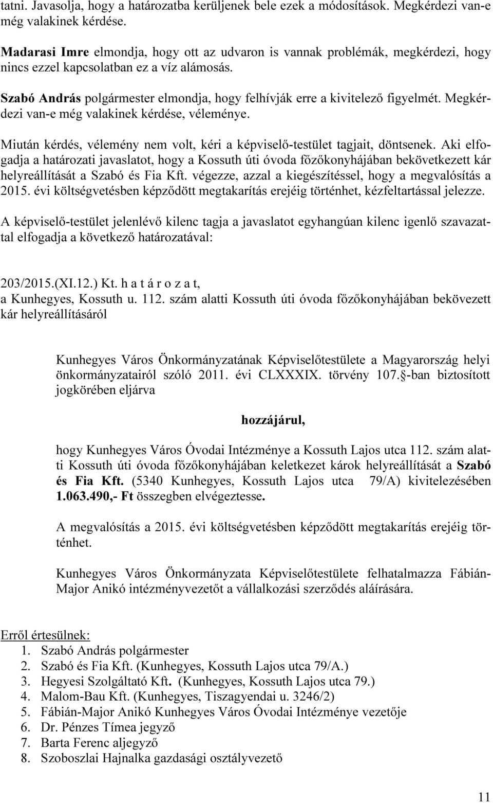 Szabó András polgármester elmondja, hogy felhívják erre a kivitelező figyelmét. Megkérdezi van-e még valakinek kérdése, véleménye.