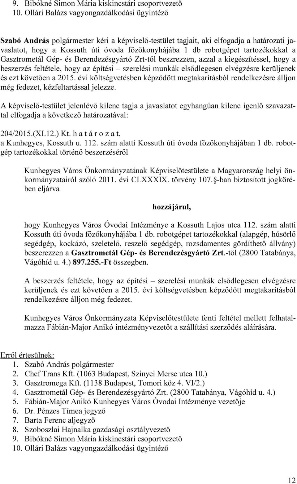 tartozékokkal a Gasztrometál Gép- és Berendezésgyártó Zrt-től beszrezzen, azzal a kiegészítéssel, hogy a beszerzés feltétele, hogy az építési szerelési munkák elsődlegesen elvégzésre kerüljenek és