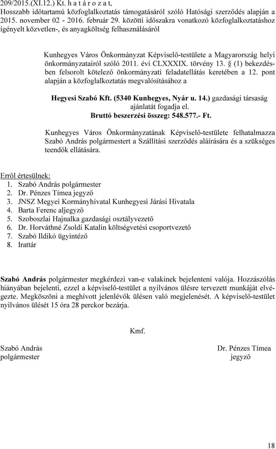 2011. évi CLXXXIX. törvény 13. (1) bekezdésben felsorolt kötelező önkormányzati feladatellátás keretében a 12. pont alapján a közfoglalkoztatás megvalósításához a Hegyesi Szabó Kft.