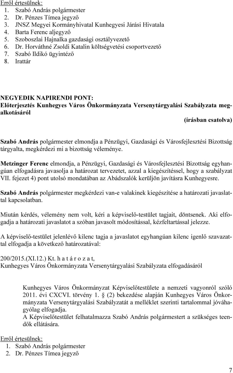 Irattár NEGYEDIK NAPIRENDI PONT: Előterjesztés Kunhegyes Város Önkormányzata Versenytárgyalási Szabályzata megalkotásáról Szabó András polgármester elmondja a Pénzügyi, Gazdasági és Városfejlesztési