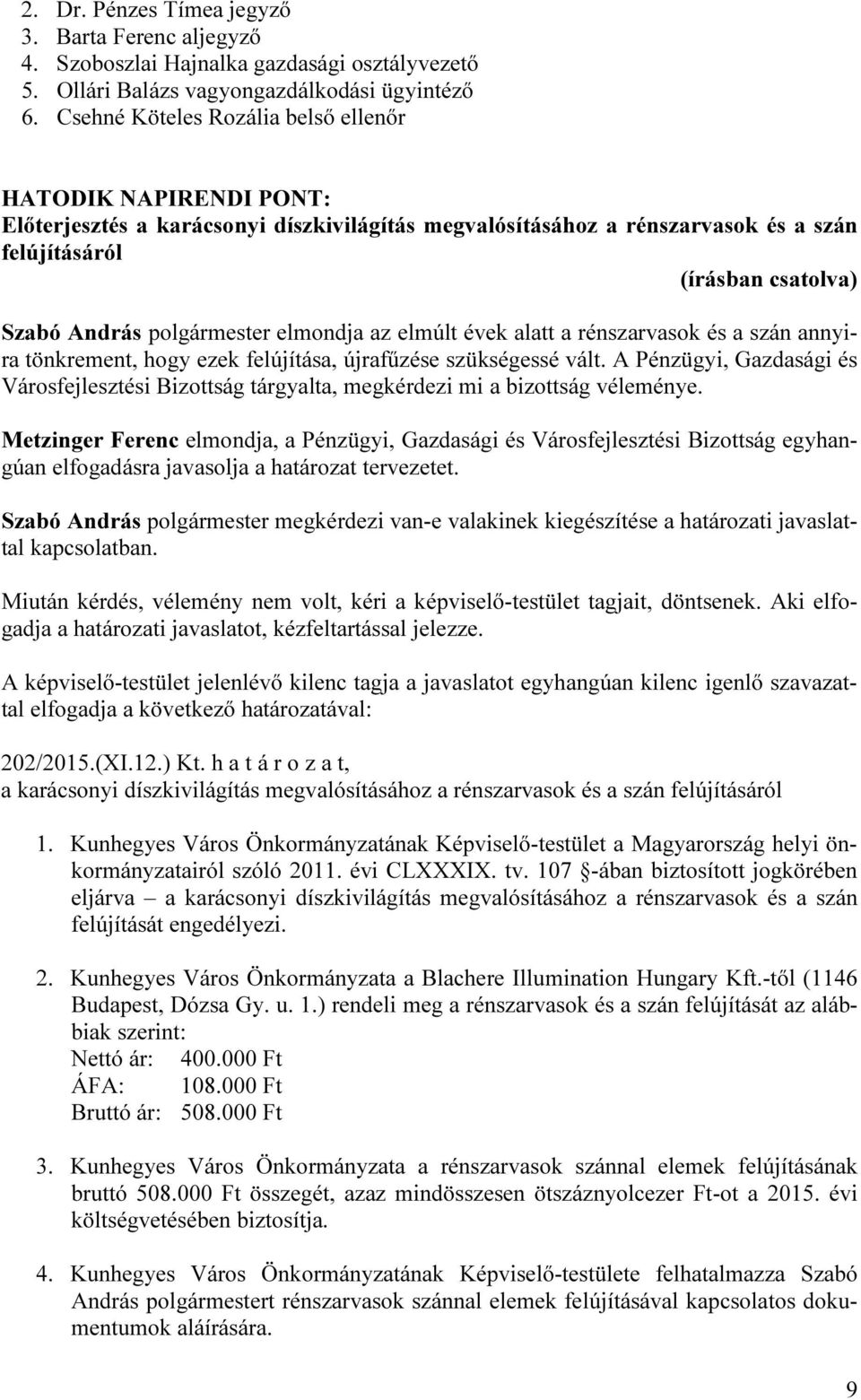 elmúlt évek alatt a rénszarvasok és a szán annyira tönkrement, hogy ezek felújítása, újrafűzése szükségessé vált.