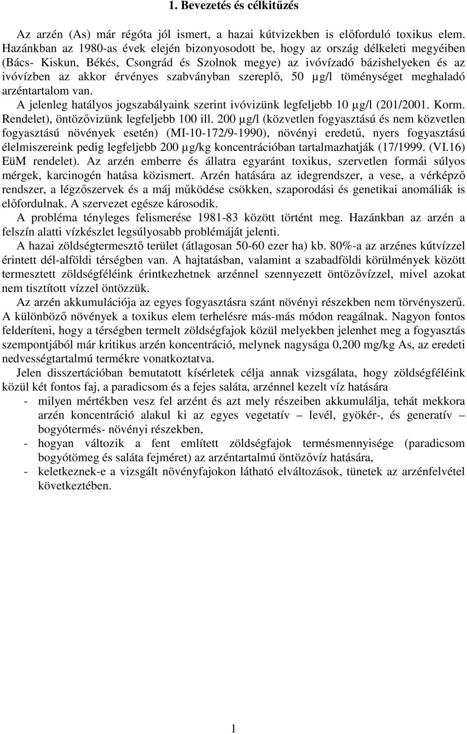 szabványban szereplı, 50 µg/l töménységet meghaladó arzéntartalom van. A jelenleg hatályos jogszabályaink szerint ivóvizünk legfeljebb 10 µg/l (201/2001. Korm.