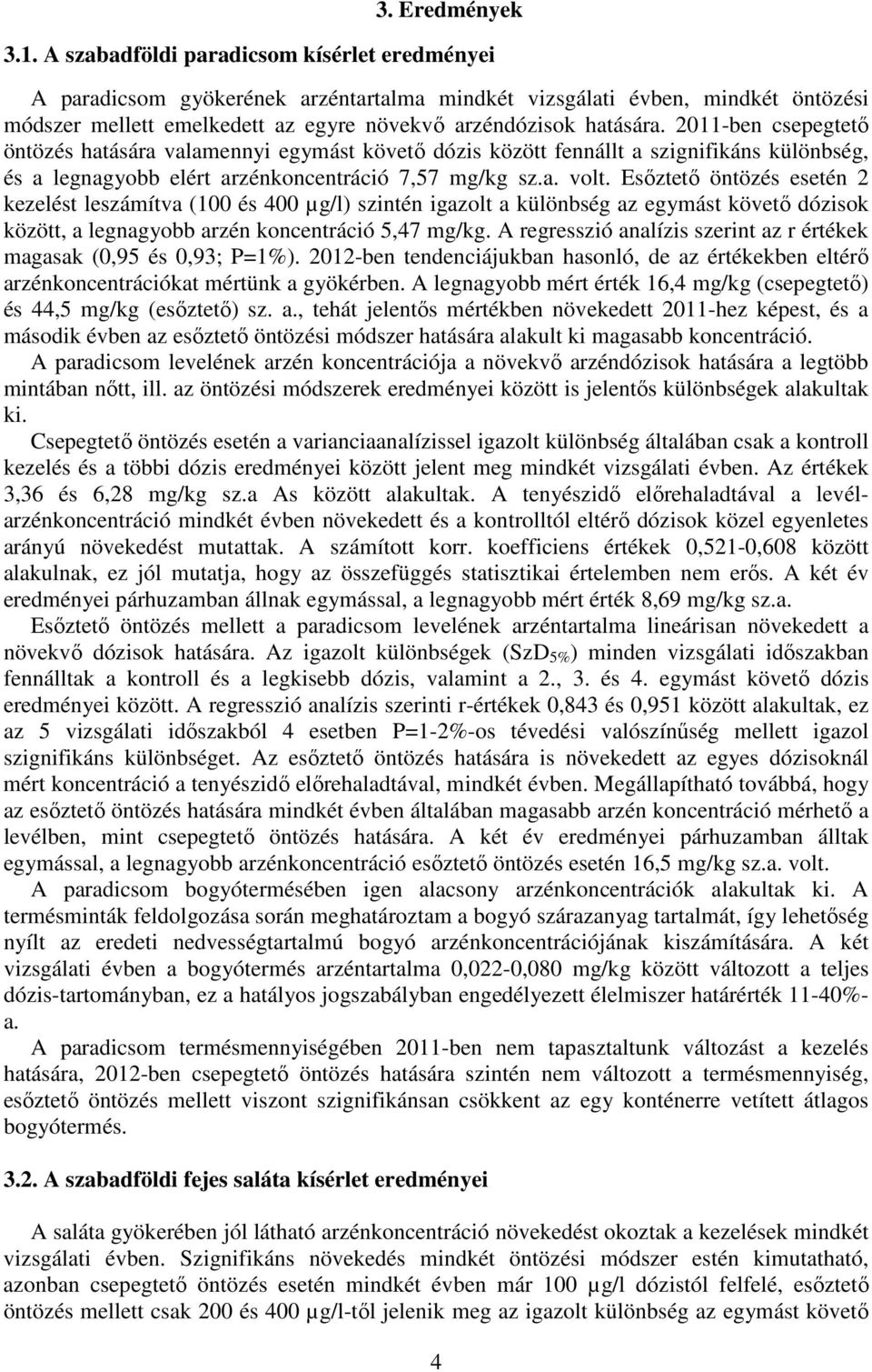 2011-ben csepegtetı öntözés hatására valamennyi egymást követı dózis között fennállt a szignifikáns különbség, és a legnagyobb elért arzénkoncentráció 7,57 mg/kg sz.a. volt.