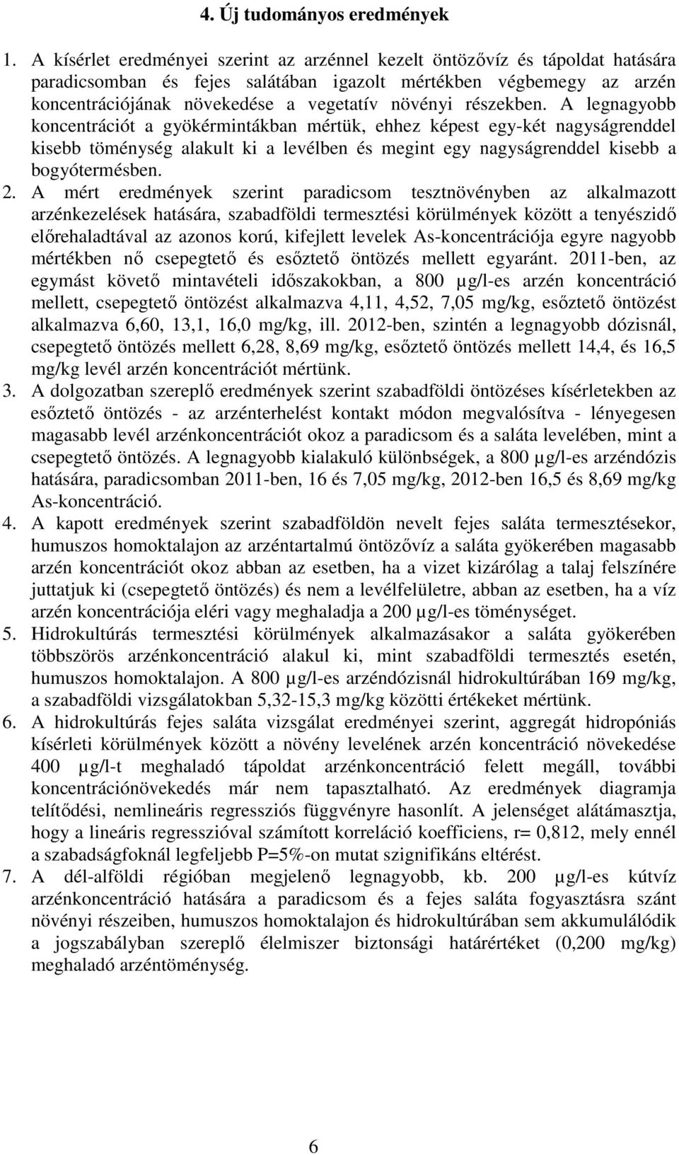 részekben. A legnagyobb koncentrációt a gyökérmintákban mértük, ehhez képest egy-két nagyságrenddel kisebb töménység alakult ki a levélben és megint egy nagyságrenddel kisebb a bogyótermésben. 2.