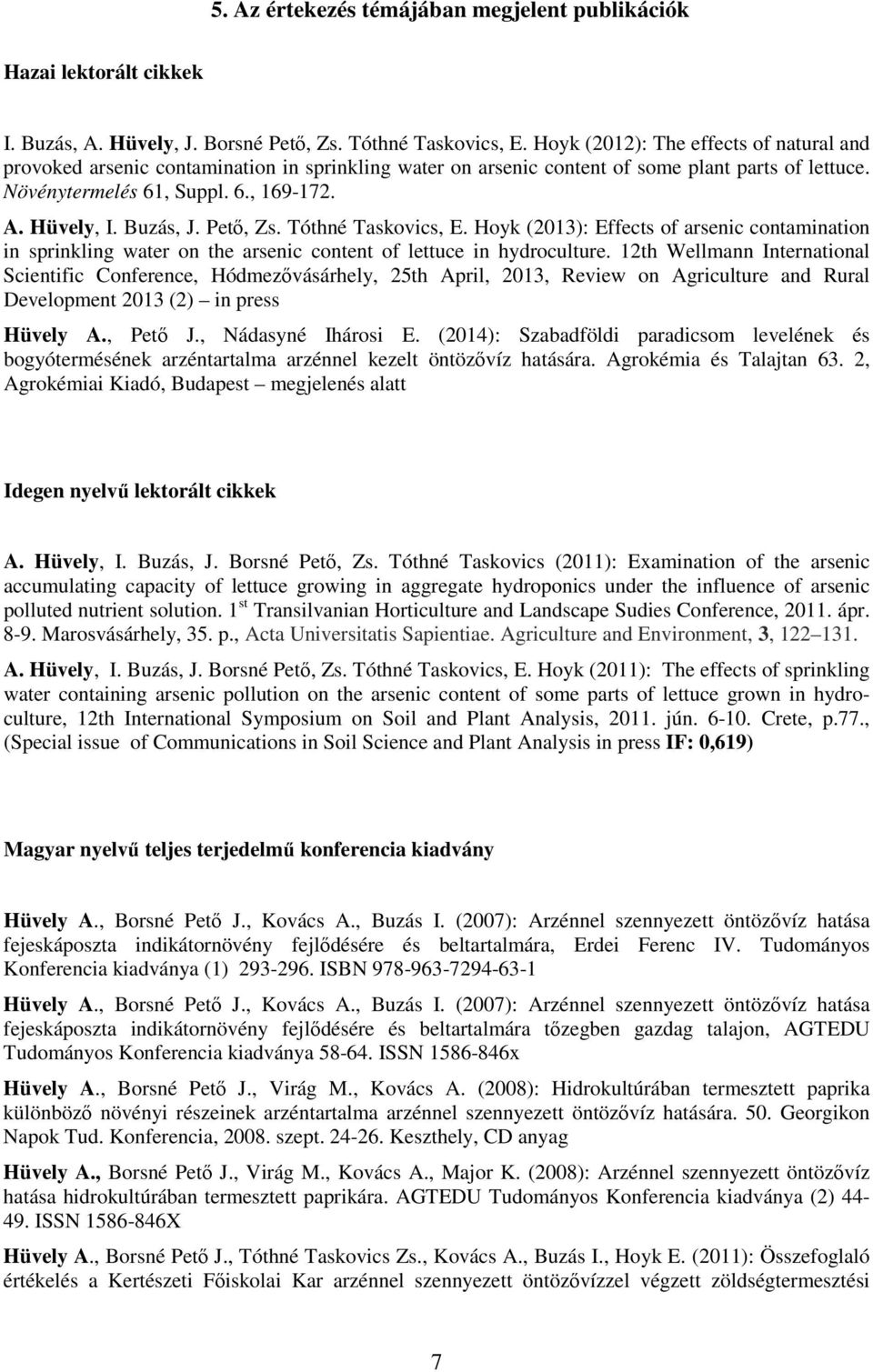 Buzás, J. Petı, Zs. Tóthné Taskovics, E. Hoyk (2013): Effects of arsenic contamination in sprinkling water on the arsenic content of lettuce in hydroculture.