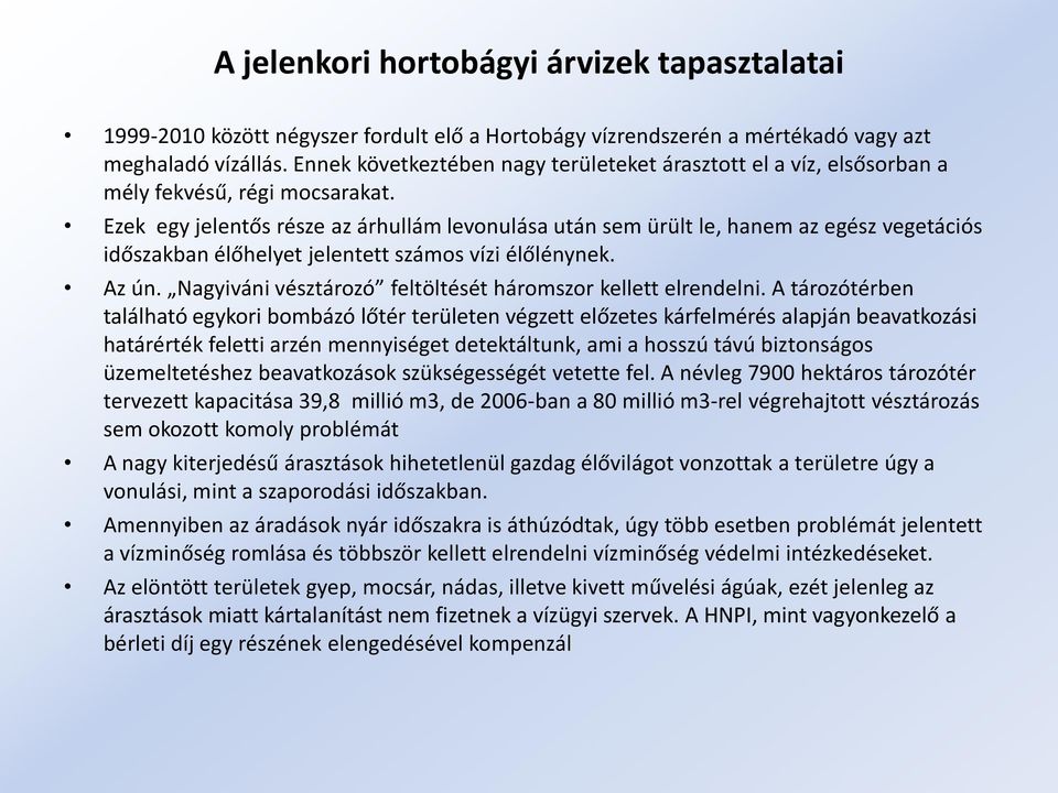 Ezek egy jelentős része az árhullám levonulása után sem ürült le, hanem az egész vegetációs időszakban élőhelyet jelentett számos vízi élőlénynek. Az ún.