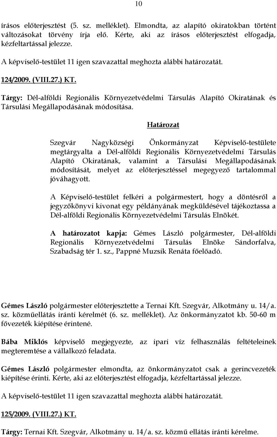 Szegvár Nagyközségi Önkormányzat Képviselő-testülete megtárgyalta a Dél-alföldi Regionális Környezetvédelmi Társulás Alapító Okiratának, valamint a Társulási Megállapodásának módosítását, melyet az