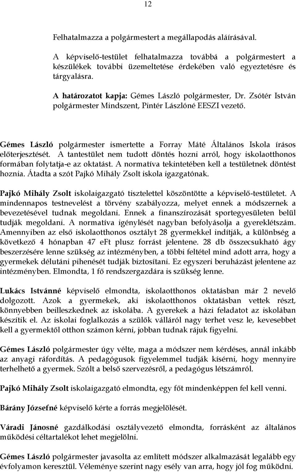 Gémes László polgármester ismertette a Forray Máté Általános Iskola írásos előterjesztését. A tantestület nem tudott döntés hozni arról, hogy iskolaotthonos formában folytatja-e az oktatást.