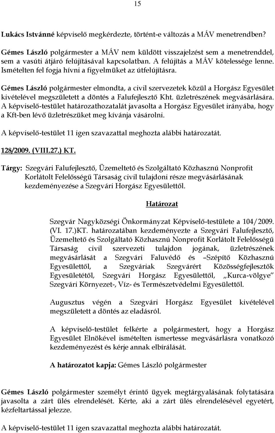 Ismételten fel fogja hívni a figyelmüket az útfelújításra. Gémes László polgármester elmondta, a civil szervezetek közül a Horgász Egyesület kivételével megszületett a döntés a Falufejlesztő Kht.