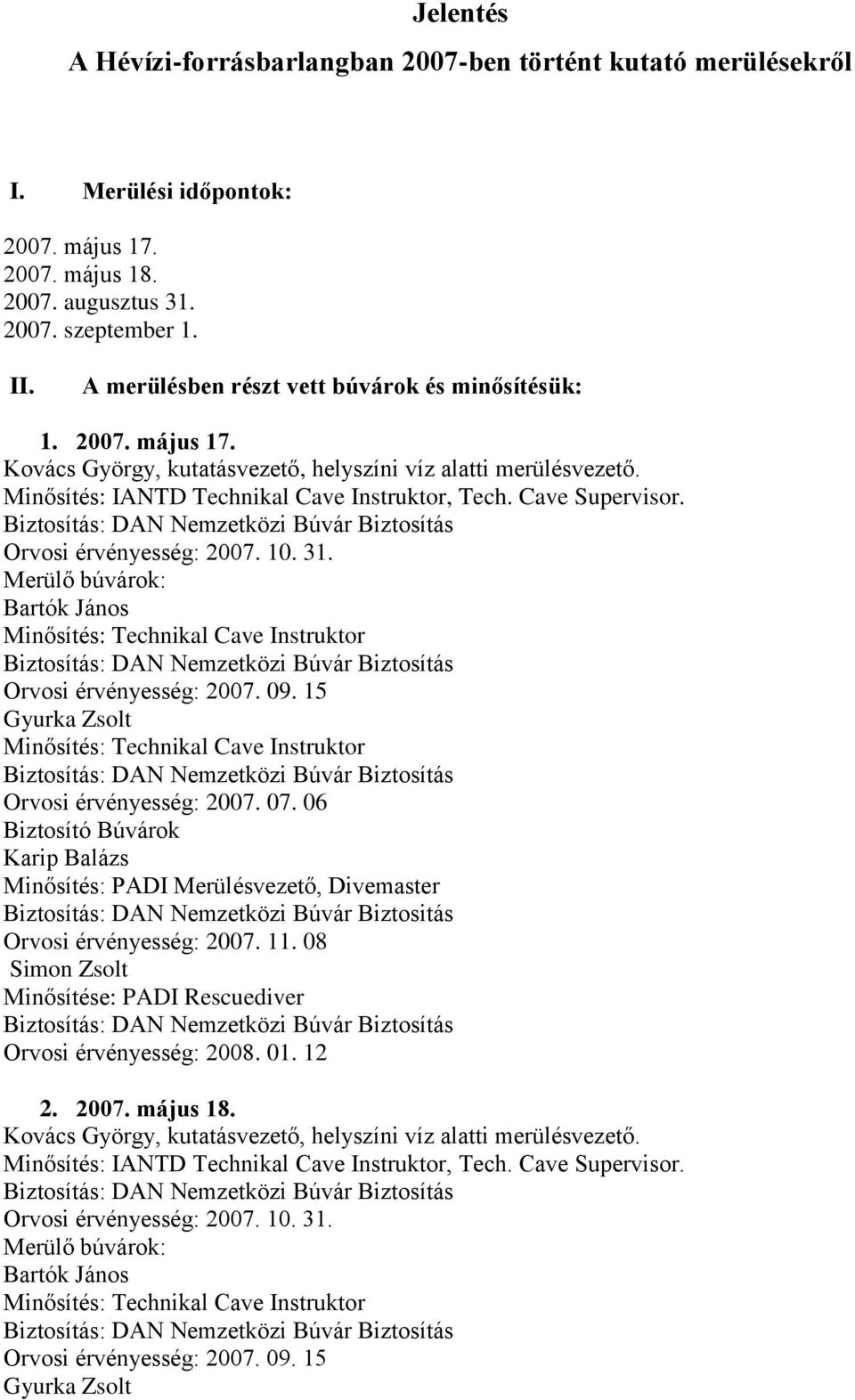 Merülő búvárok: Bartók János Minősítés: Technikal Cave Instruktor Biztosítás: DAN Nemzetközi Búvár Biztosítás Orvosi érvényesség: 2. 9.