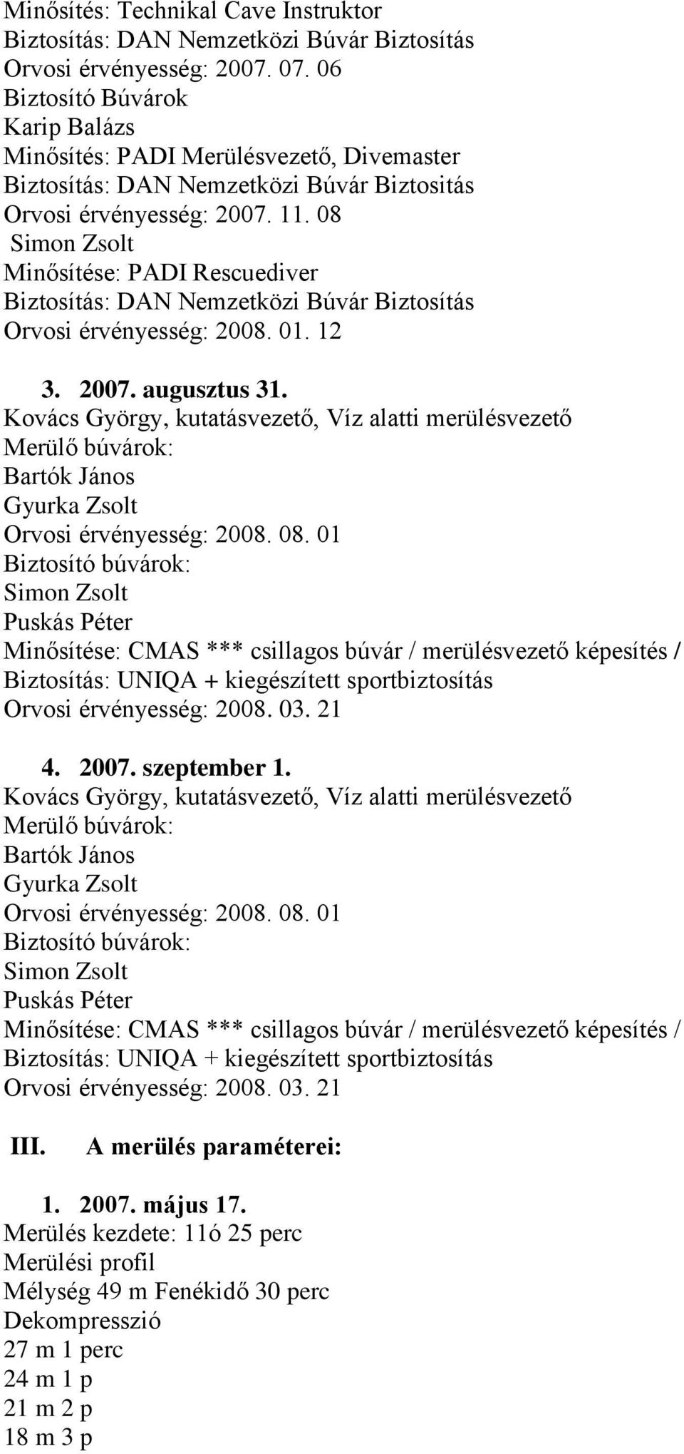 . 8 Simon Zsolt Minősítése: PADI Rescuediver Biztosítás: DAN Nemzetközi Búvár Biztosítás Orvosi érvényesség: 28.. 2 3. 2. augusztus 3.