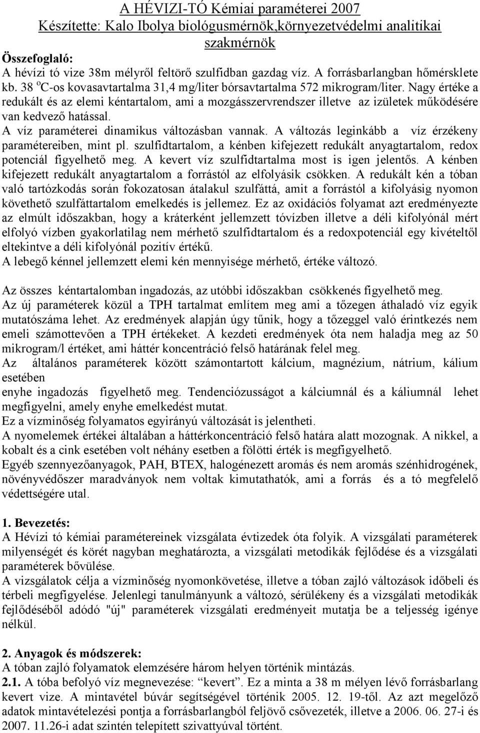 Nagy értéke a redukált és az elemi kéntartalom, ami a mozgásszervrendszer illetve az izületek működésére van kedvező hatással. A víz paraméterei dinamikus változásban vannak.