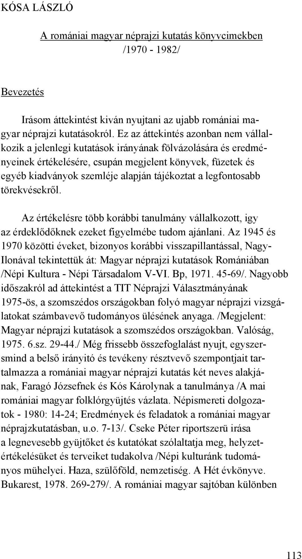 a legfontosabb törekvésekről. Az értékelésre több korábbi tanulmány vállalkozott, igy az érdeklődőknek ezeket figyelmébe tudom ajánlani.