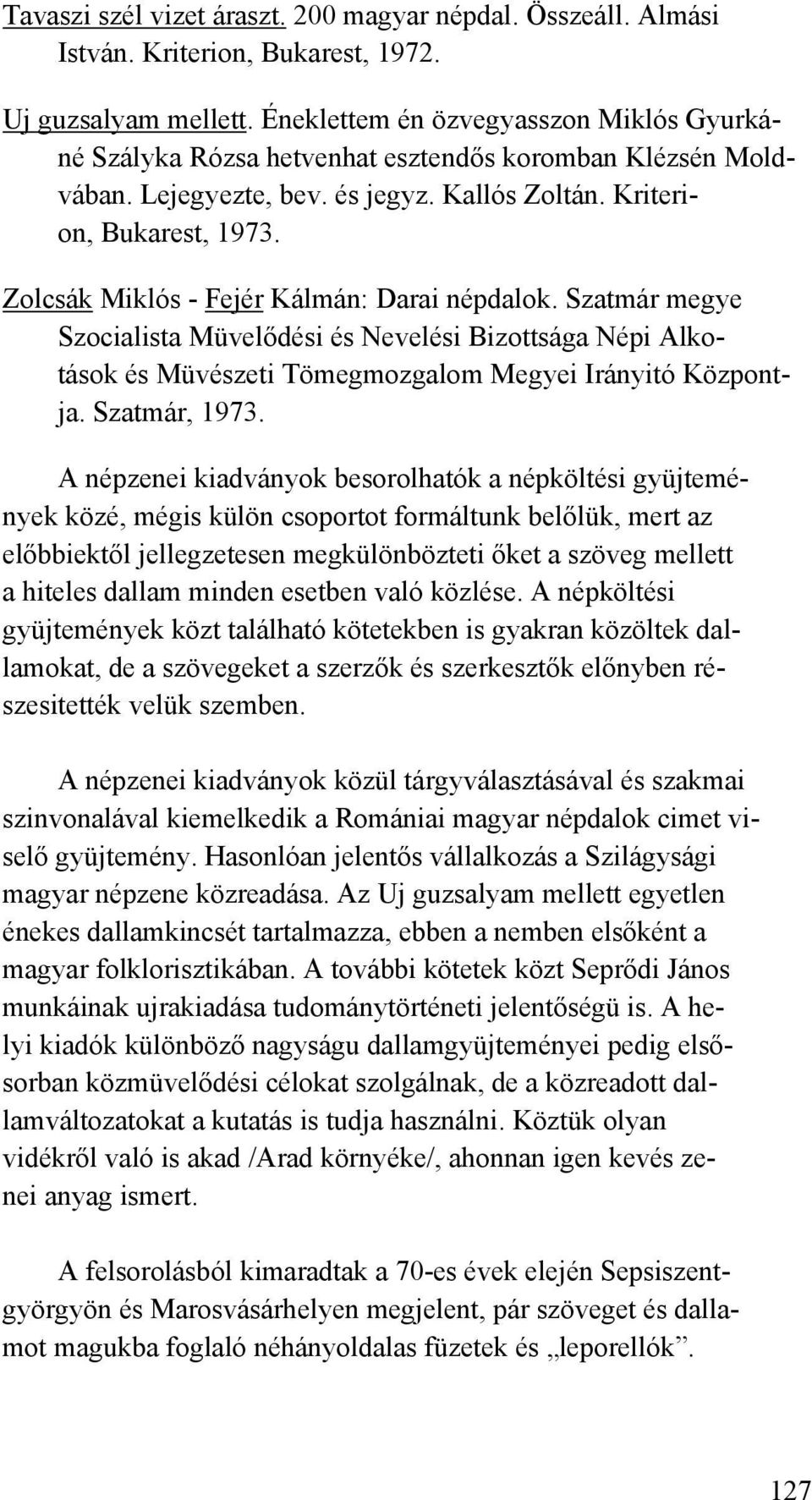 Zolcsák Miklós - Fejér Kálmán: Darai népdalok. Szatmár megye Szocialista Müvelődési és Nevelési Bizottsága Népi Alkotások és Müvészeti Tömegmozgalom Megyei Irányitó Központja. Szatmár, 1973.