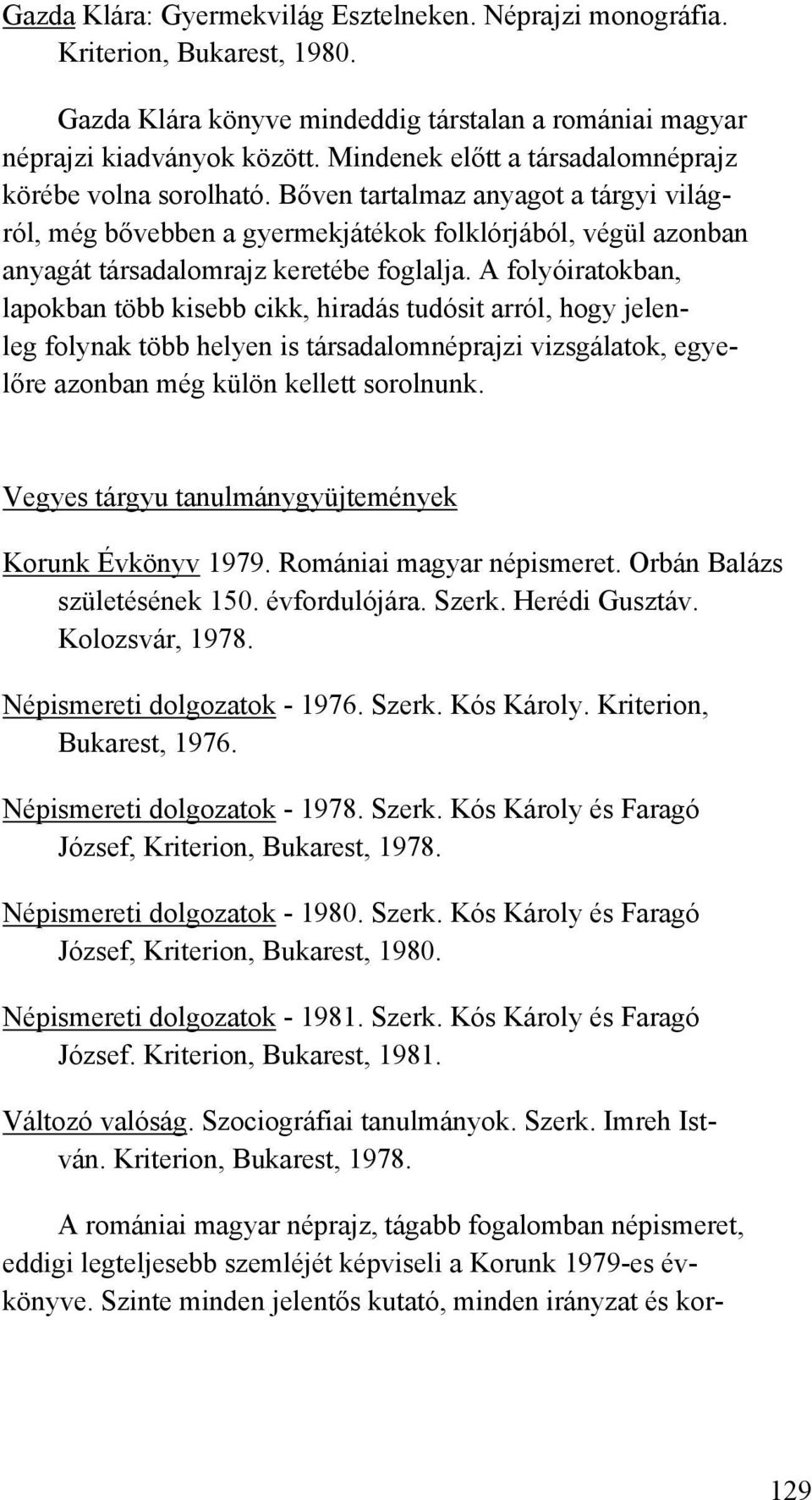 Bőven tartalmaz anyagot a tárgyi világról, még bővebben a gyermekjátékok folklórjából, végül azonban anyagát társadalomrajz keretébe foglalja.