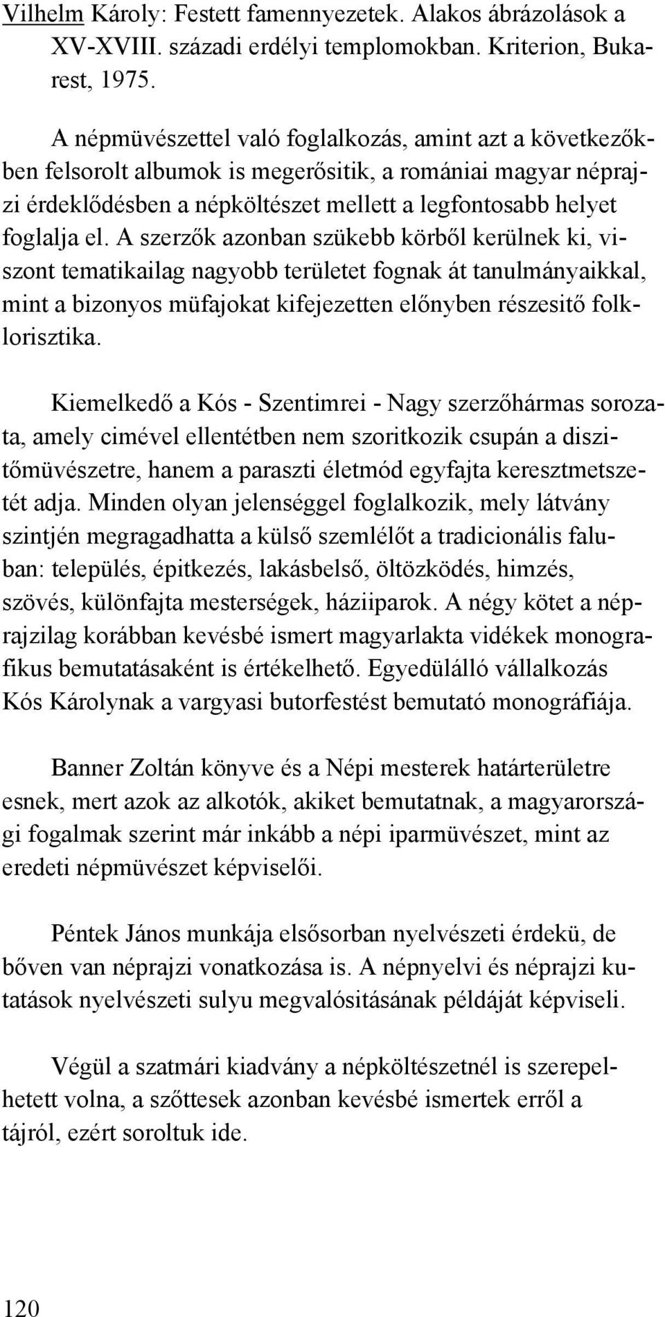 A szerzők azonban szükebb körből kerülnek ki, viszont tematikailag nagyobb területet fognak át tanulmányaikkal, mint a bizonyos müfajokat kifejezetten előnyben részesitő folklorisztika.