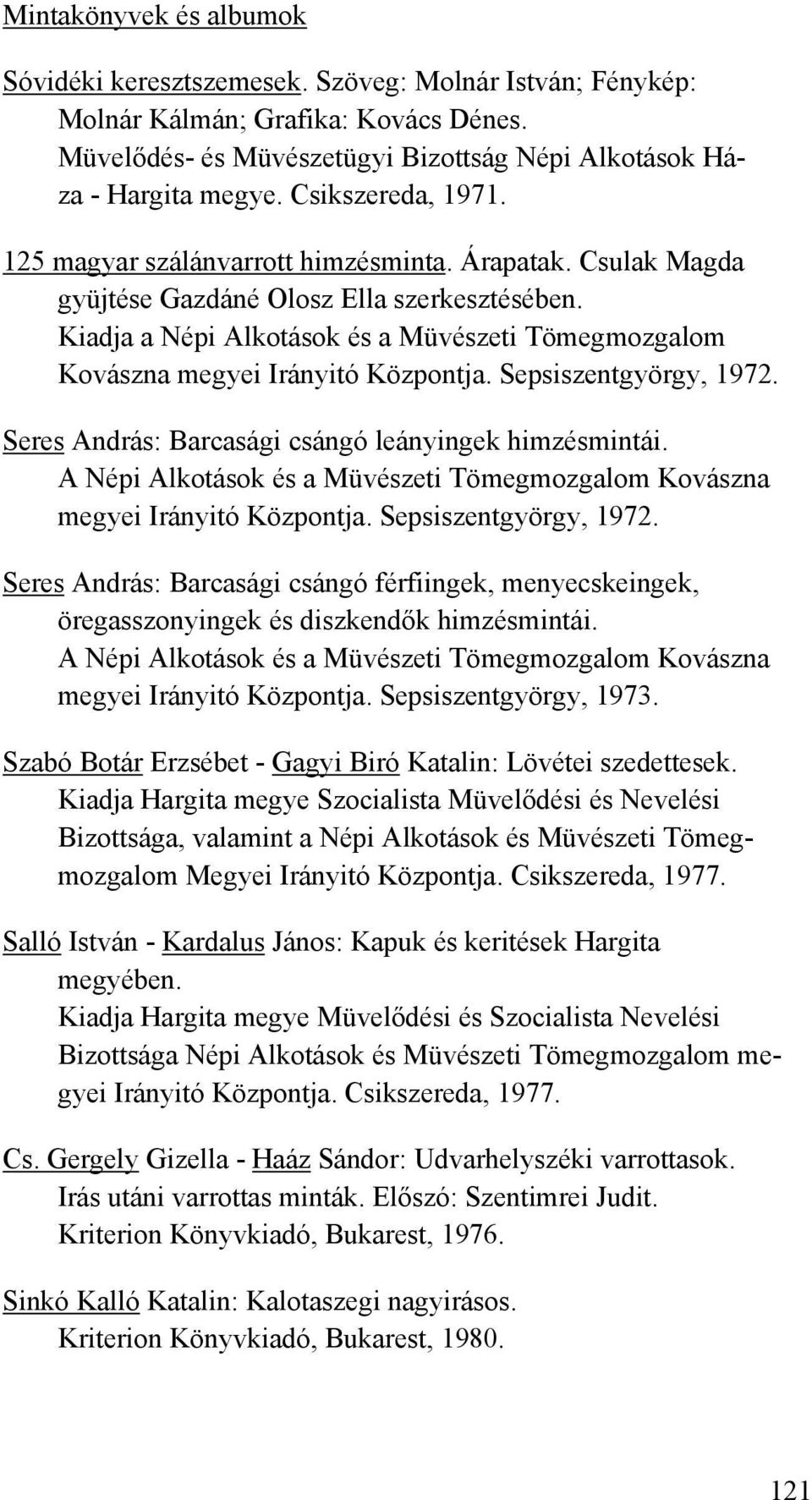 Kiadja a Népi Alkotások és a Müvészeti Tömegmozgalom Kovászna megyei Irányitó Központja. Sepsiszentgyörgy, 1972. Seres András: Barcasági csángó leányingek himzésmintái.