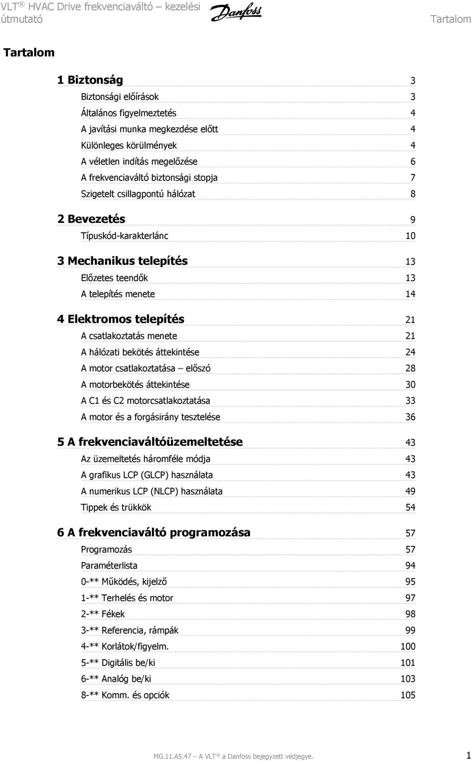 4 Elektromos telepítés 21 A csatlakoztatás menete 21 A hálózati bekötés áttekintése 24 A motor csatlakoztatása előszó 28 A motorbekötés áttekintése 30 A C1 és C2 motorcsatlakoztatása 33 A motor és a