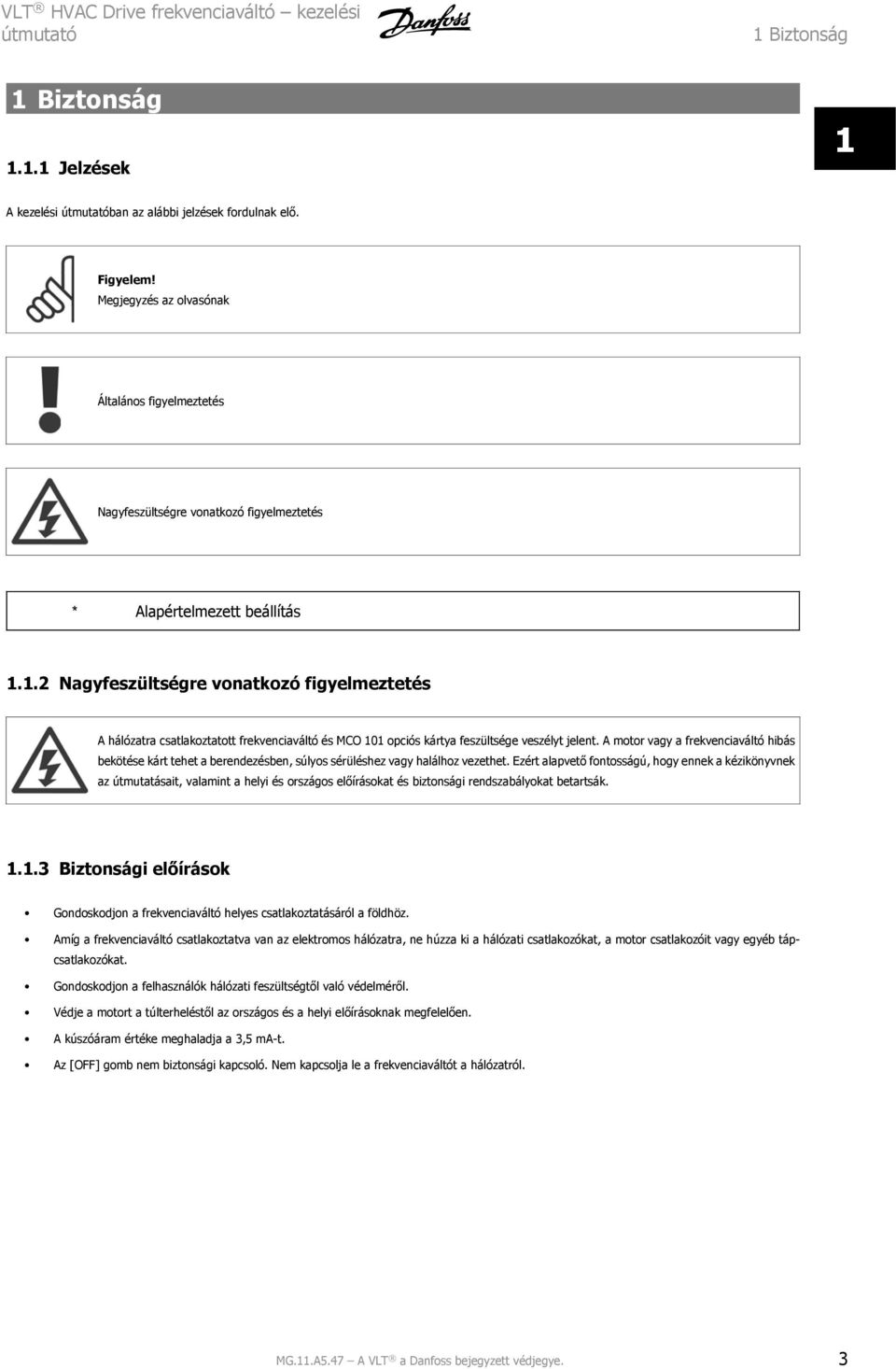 1.2 Nagyfeszültségre vonatkozó figyelmeztetés A hálózatra csatlakoztatott frekvenciaváltó és MCO 101 opciós kártya feszültsége veszélyt jelent.