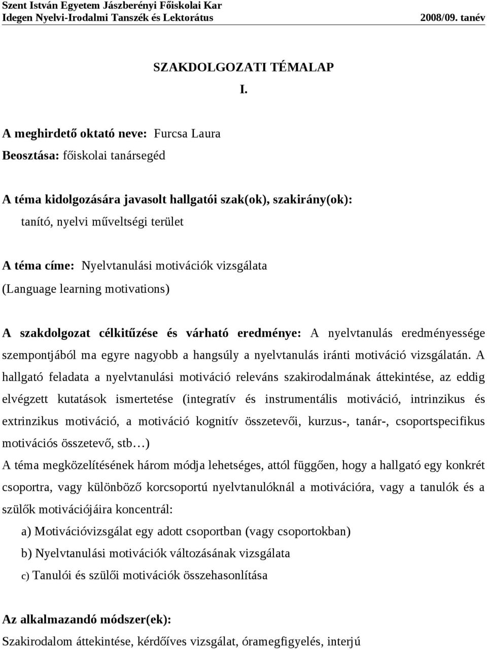 motiváció, a motiváció kognitív összetevői, kurzus-, tanár-, csoportspecifikus motivációs összetevő, stb ) A téma megközelítésének három módja lehetséges, attól függően, hogy a hallgató egy konkrét