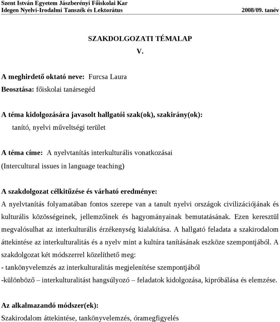 A hallgató feladata a szakirodalom áttekintése az interkulturalitás és a nyelv mint a kultúra tanításának eszköze szempontjából.