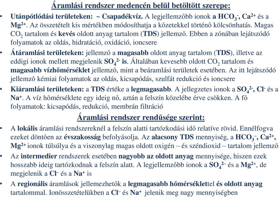 Ebben a zónában lejátszódó folyamatok az oldás, hidratáció, oxidáció, ioncsere Átáramlási területeken: jellemző a magasabb oldott anyag tartalom (TDS), illetve az eddigi ionok mellett megjelenik