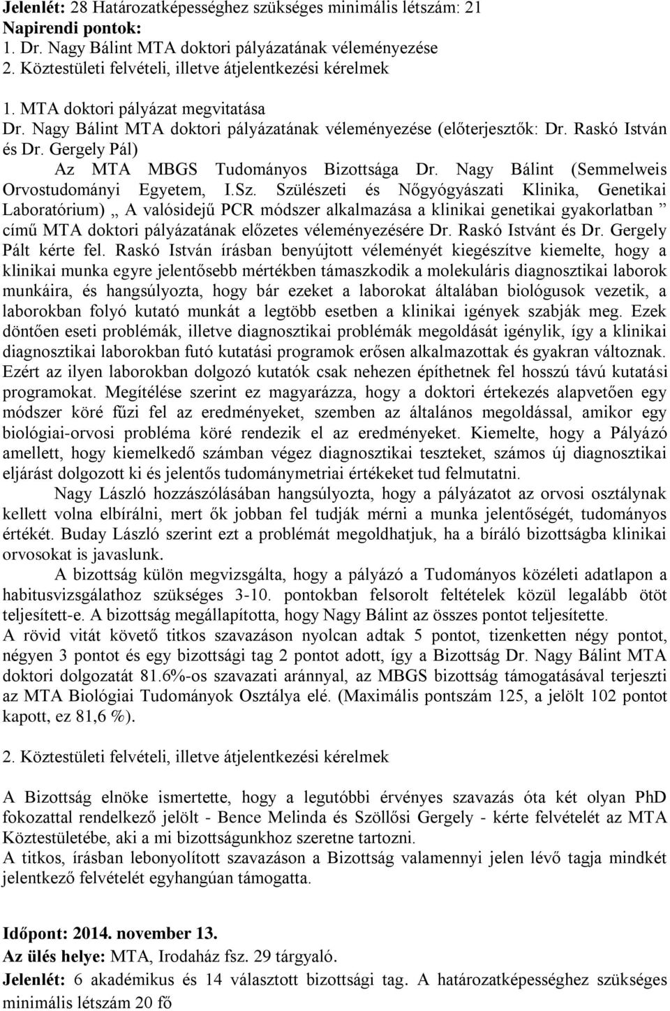 Szülészeti és Nőgyógyászati Klinika, Genetikai Laboratórium) A valósidejű PCR módszer alkalmazása a klinikai genetikai gyakorlatban című MTA doktori pályázatának előzetes véleményezésére Dr.