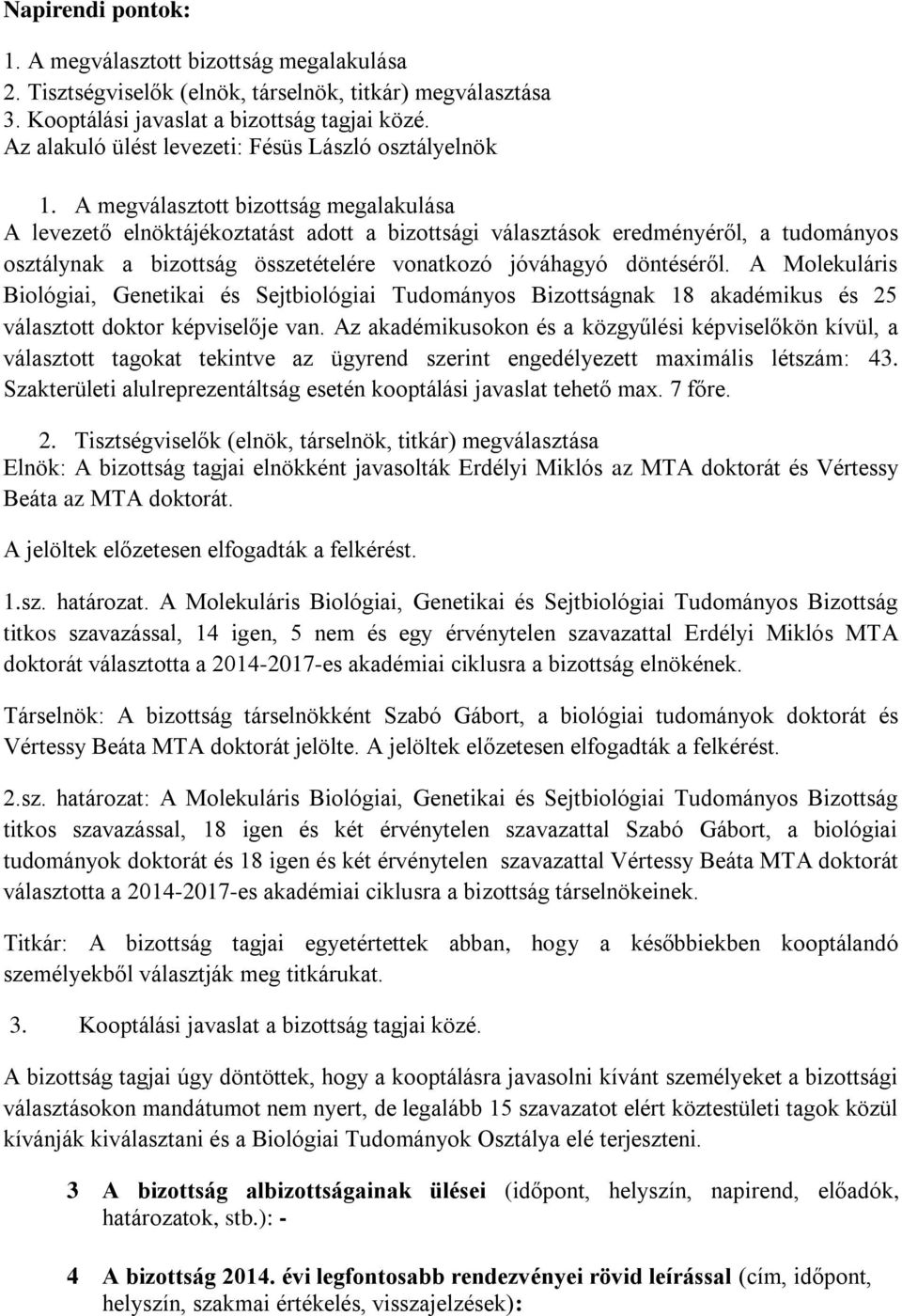 A megválasztott bizottság megalakulása A levezető elnöktájékoztatást adott a bizottsági választások eredményéről, a tudományos osztálynak a bizottság összetételére vonatkozó jóváhagyó döntéséről.