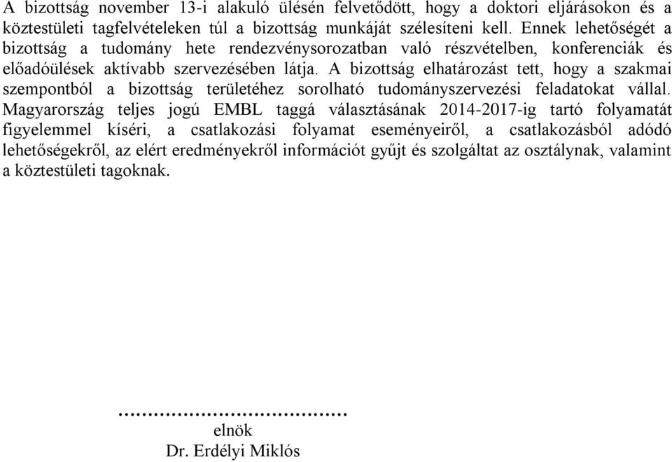 A bizottság elhatározást tett, hogy a szakmai szempontból a bizottság területéhez sorolható tudományszervezési feladatokat vállal.