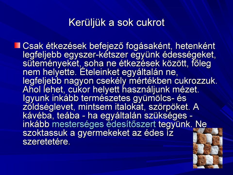 Ételeinket egyáltalán ne, legfeljebb nagyon csekély mértékben cukrozzuk. Ahol lehet, cukor helyett használjunk mézet.