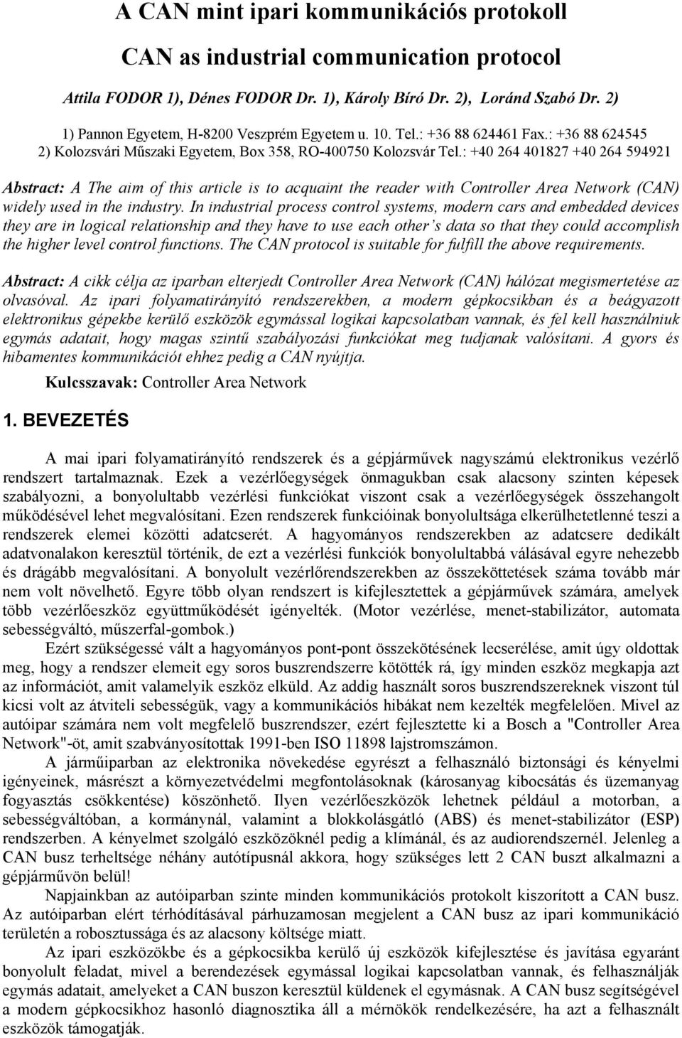 : +40 264 401827 +40 264 594921 Abstract: A The aim of this article is to acquaint the reader with Controller Area Network (CAN) widely used in the industry.