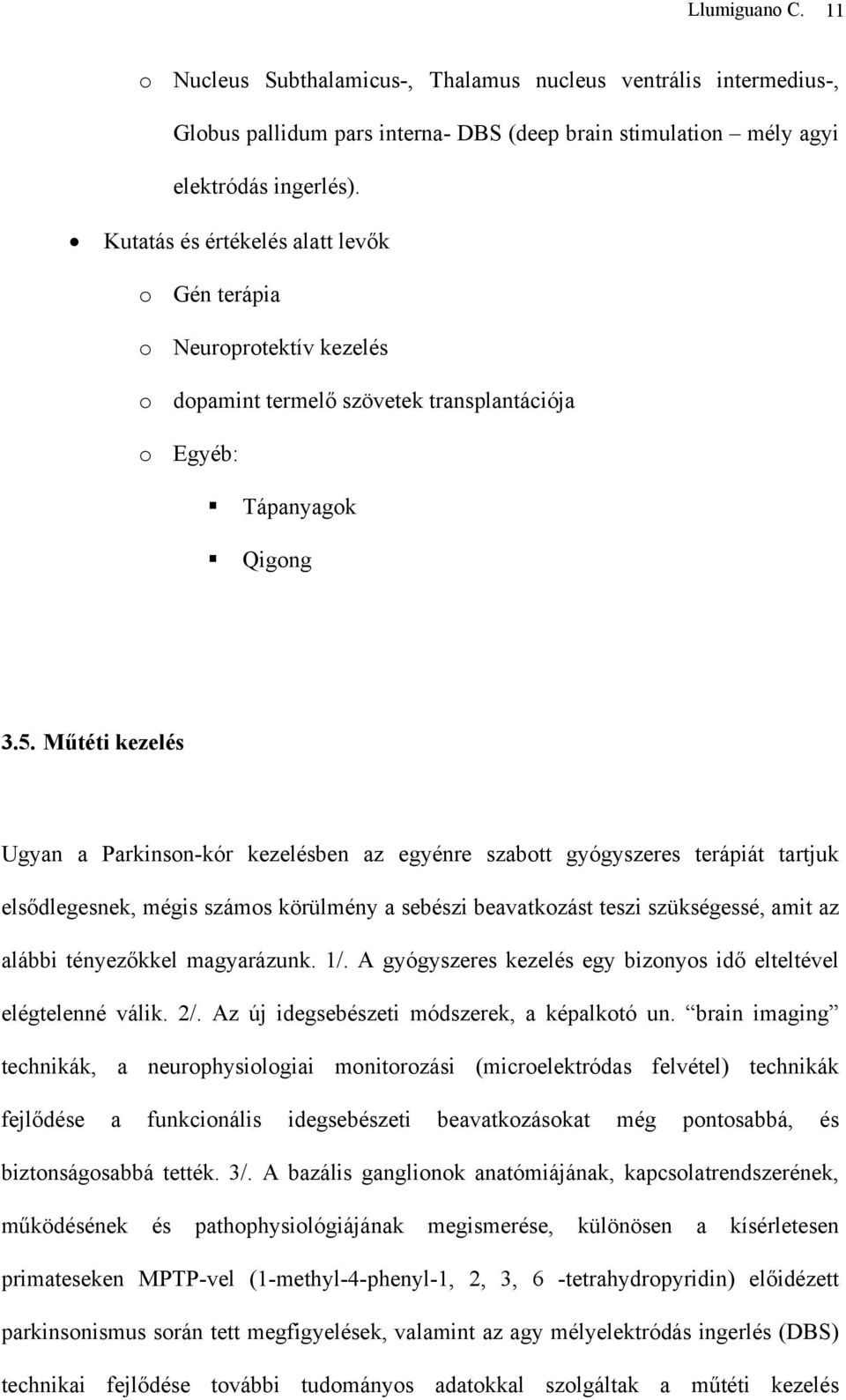 Műtéti kezelés Ugyan a Parkinson-kór kezelésben az egyénre szabott gyógyszeres terápiát tartjuk elsődlegesnek, mégis számos körülmény a sebészi beavatkozást teszi szükségessé, amit az alábbi