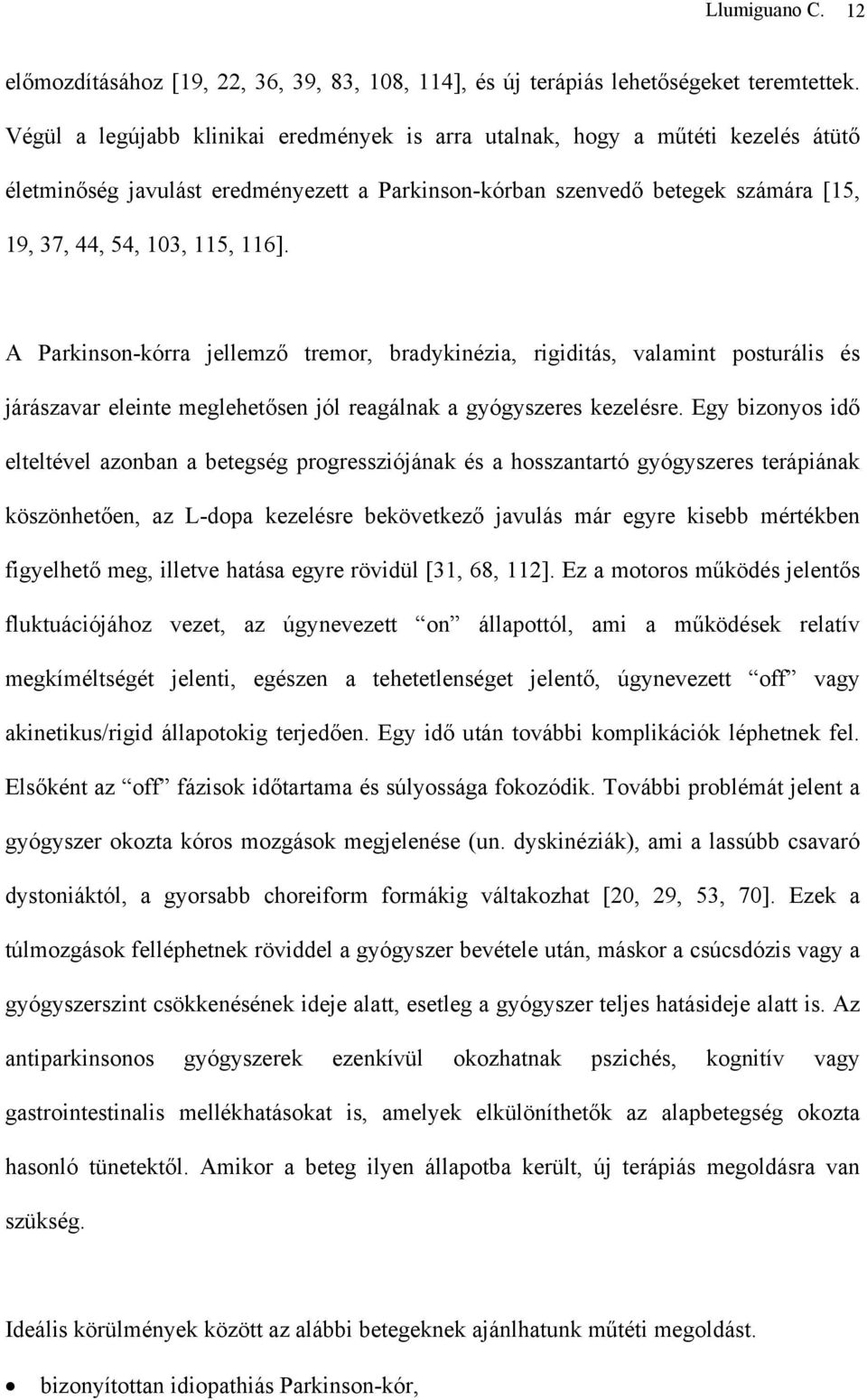 A Parkinson-kórra jellemző tremor, bradykinézia, rigiditás, valamint posturális és járászavar eleinte meglehetősen jól reagálnak a gyógyszeres kezelésre.