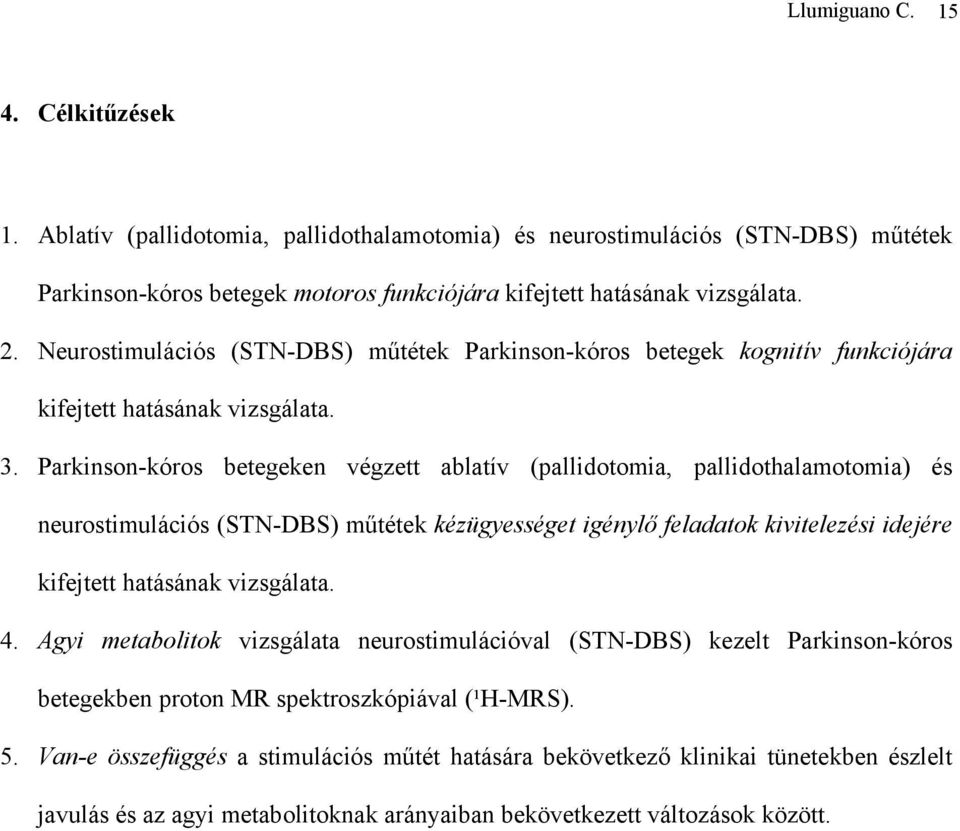 Parkinson-kóros betegeken végzett ablatív (pallidotomia, pallidothalamotomia) és neurostimulációs (STN-DBS) műtétek kézügyességet igénylő feladatok kivitelezési idejére kifejtett hatásának vizsgálata.