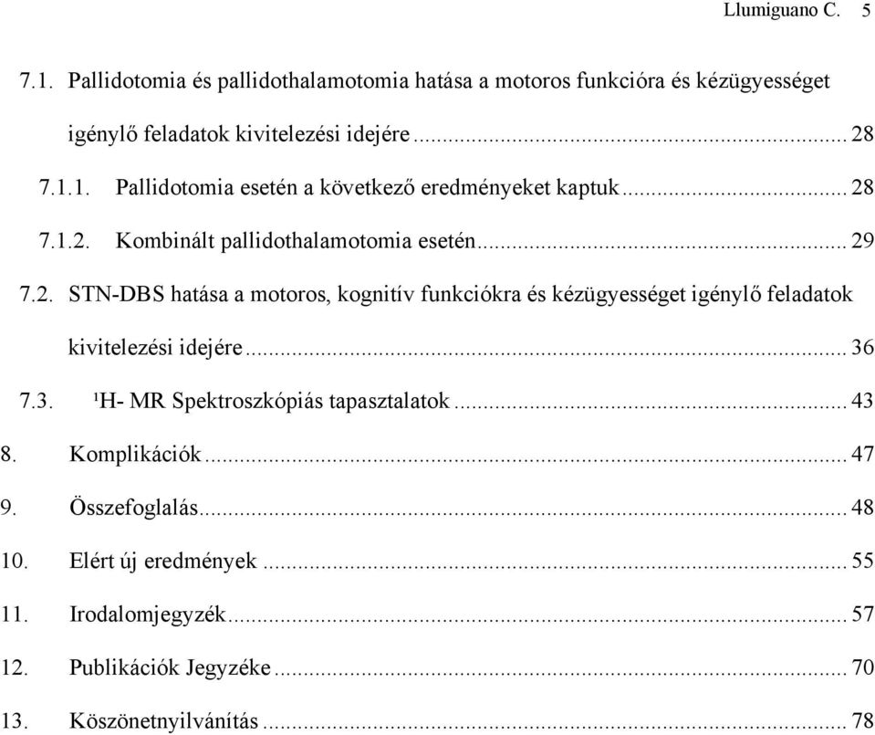 7.1.2. Kombinált pallidothalamotomia esetén... 29 7.2. STN-DBS hatása a motoros, kognitív funkciókra és kézügyességet igénylő feladatok kivitelezési idejére.