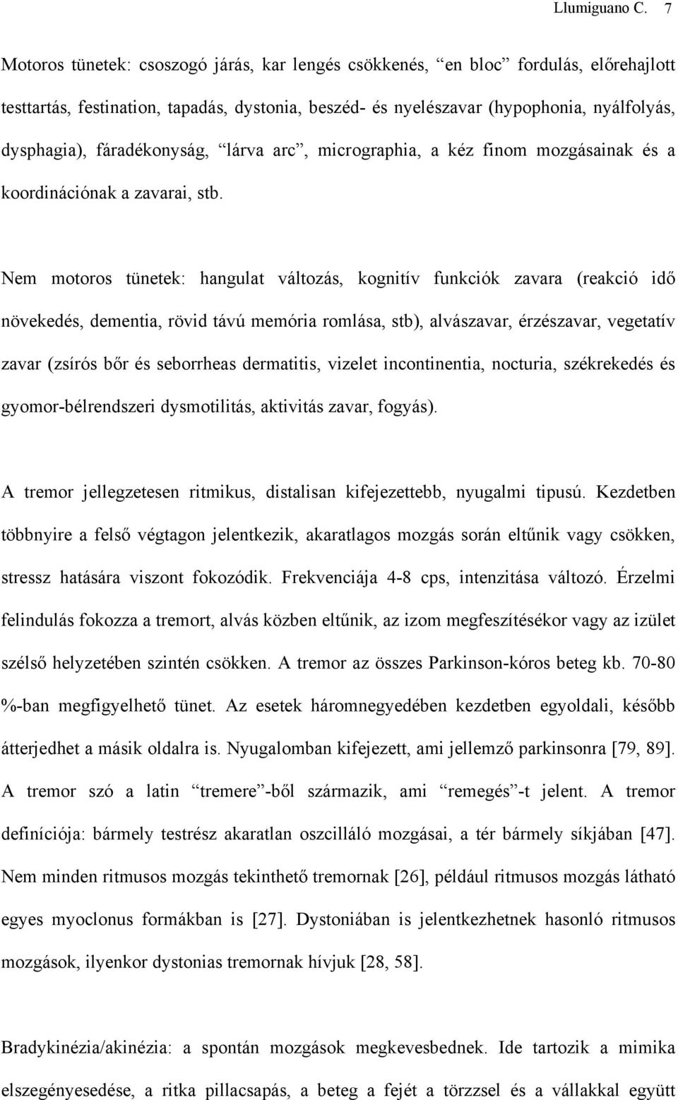 fáradékonyság, lárva arc, micrographia, a kéz finom mozgásainak és a koordinációnak a zavarai, stb.