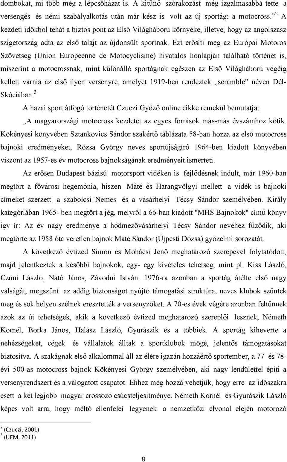 Ezt erősíti meg az Európai Motoros Szövetség (Union Européenne de Motocyclisme) hivatalos honlapján található történet is, miszerint a motocrossnak, mint különálló sportágnak egészen az Első