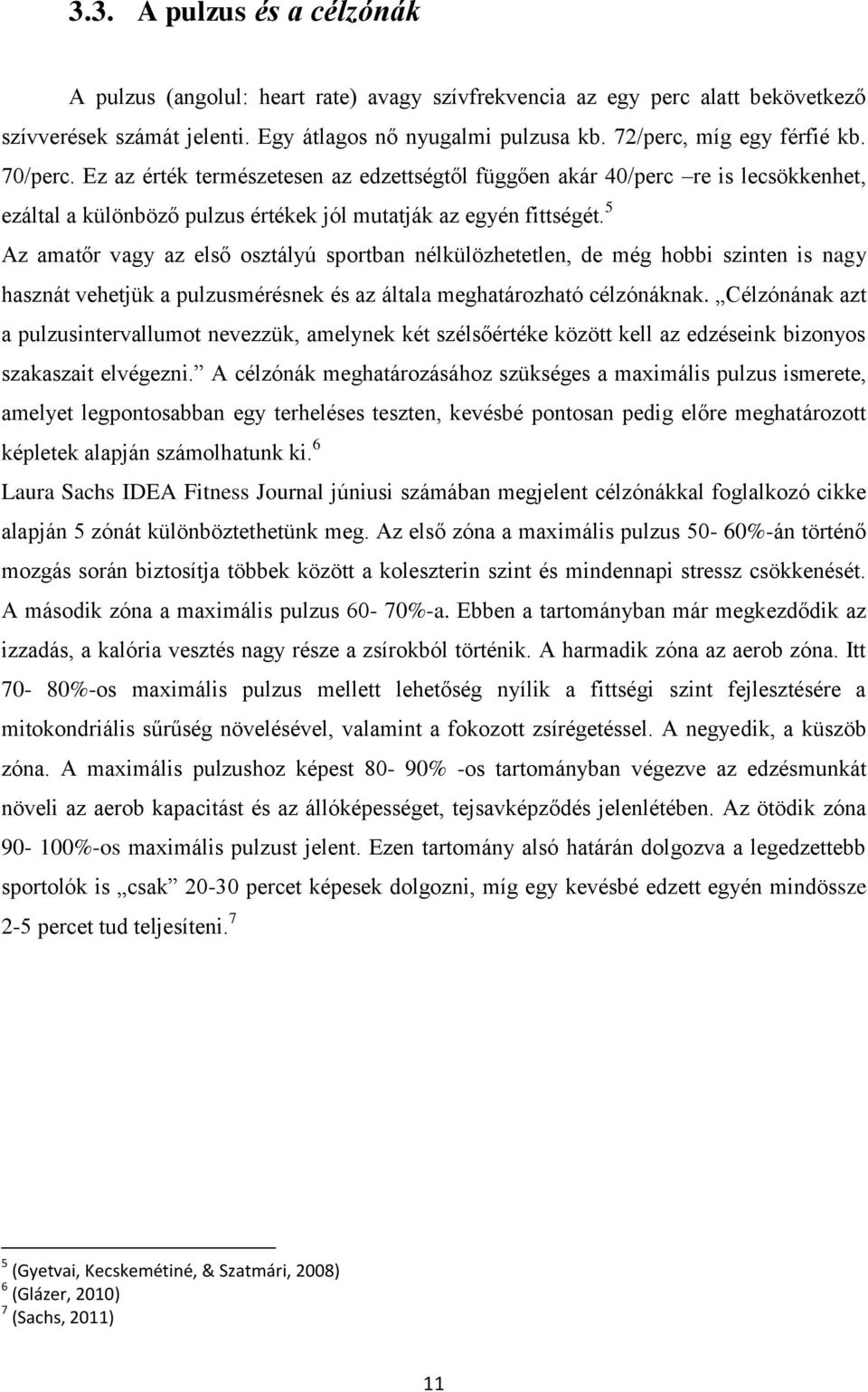 5 Az amatőr vagy az első osztályú sportban nélkülözhetetlen, de még hobbi szinten is nagy hasznát vehetjük a pulzusmérésnek és az általa meghatározható célzónáknak.