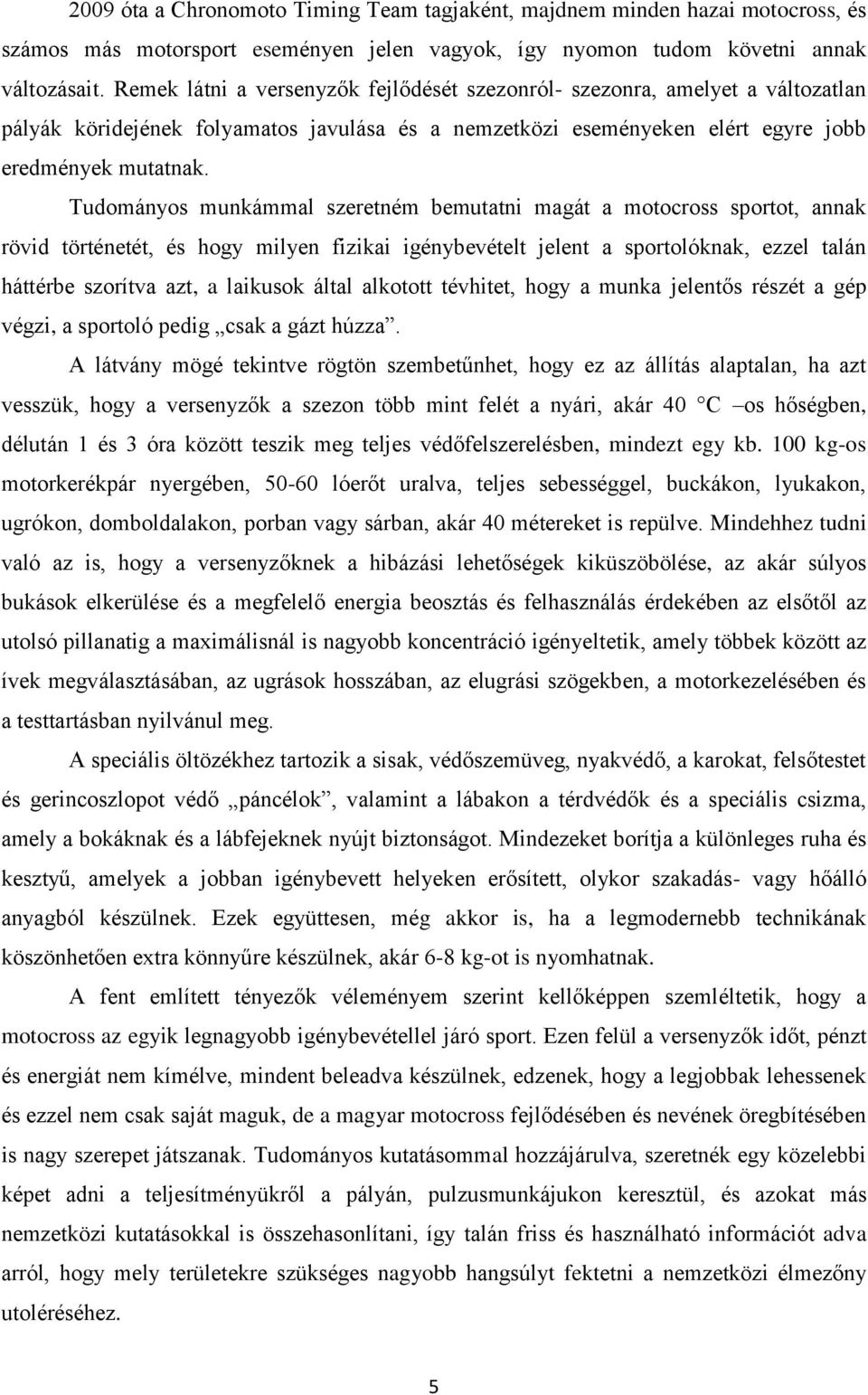 Tudományos munkámmal szeretném bemutatni magát a motocross sportot, annak rövid történetét, és hogy milyen fizikai igénybevételt jelent a sportolóknak, ezzel talán háttérbe szorítva azt, a laikusok