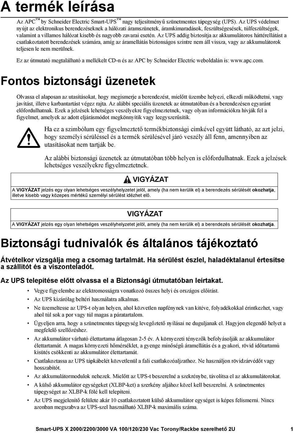 Az UPS addig biztosítja az akkumulátoros háttérellátást a csatlakoztatott berendezések számára, amíg az áramellátás biztonságos szintre nem áll vissza, vagy az akkumulátorok teljesen le nem merülnek.